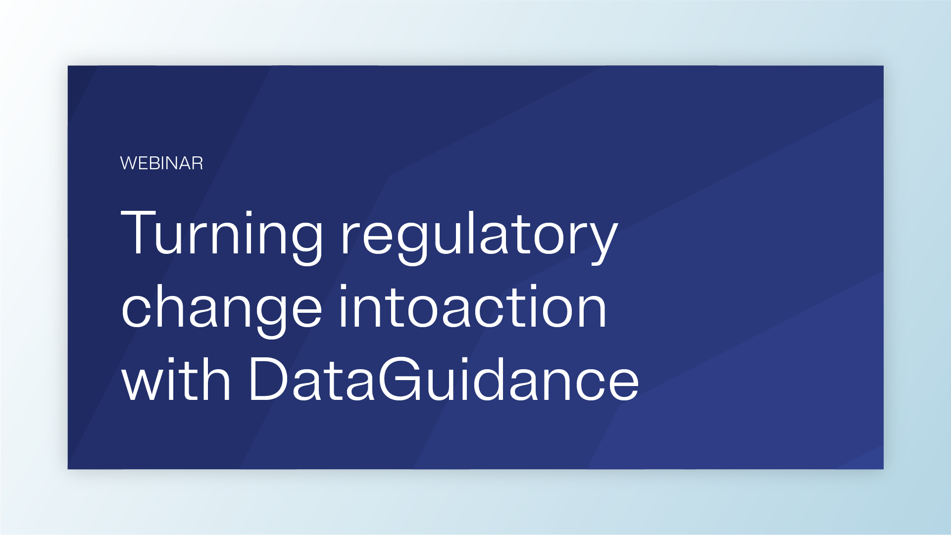 A promotional graphic for a webinar titled 'Turning regulatory change into action with DataGuidance.' The design features a clean blue background with bold white text. The word 'WEBINAR' is displayed at the top, emphasizing the event type.